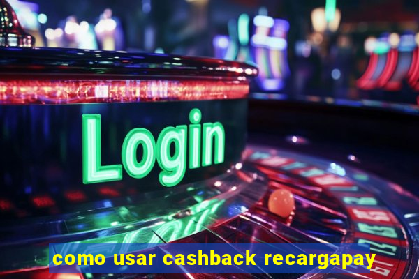 como usar cashback recargapay